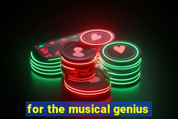 for the musical genius